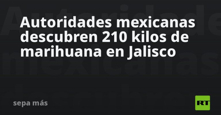 autoridades-mexicanas-descubren-210-kilos-de-marihuana-en-jalisco