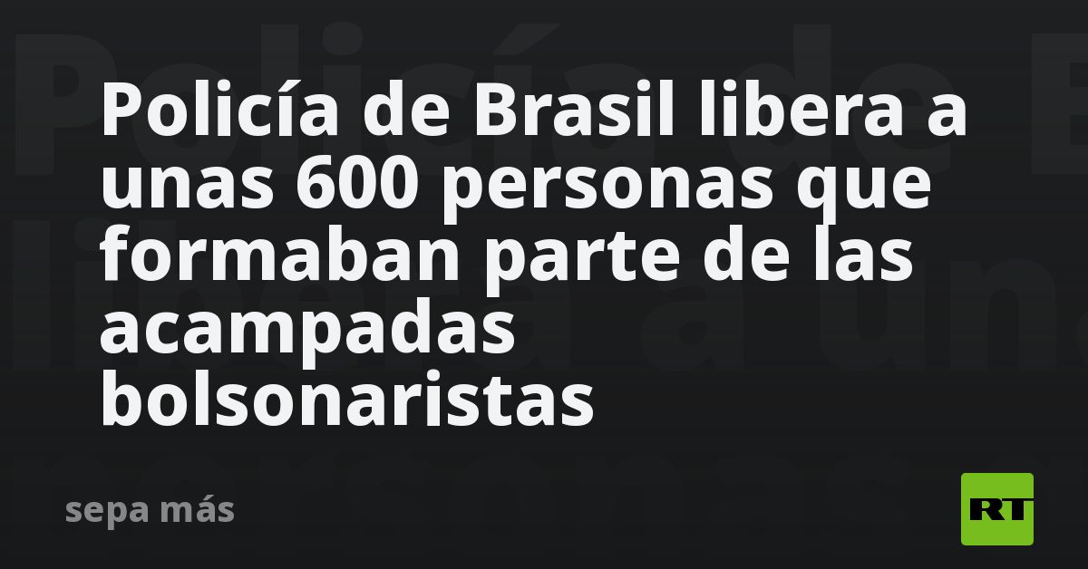 policia-de-brasil-libera-a-unas-600-personas-que-formaban-parte-de-las-acampadas-bolsonaristas
