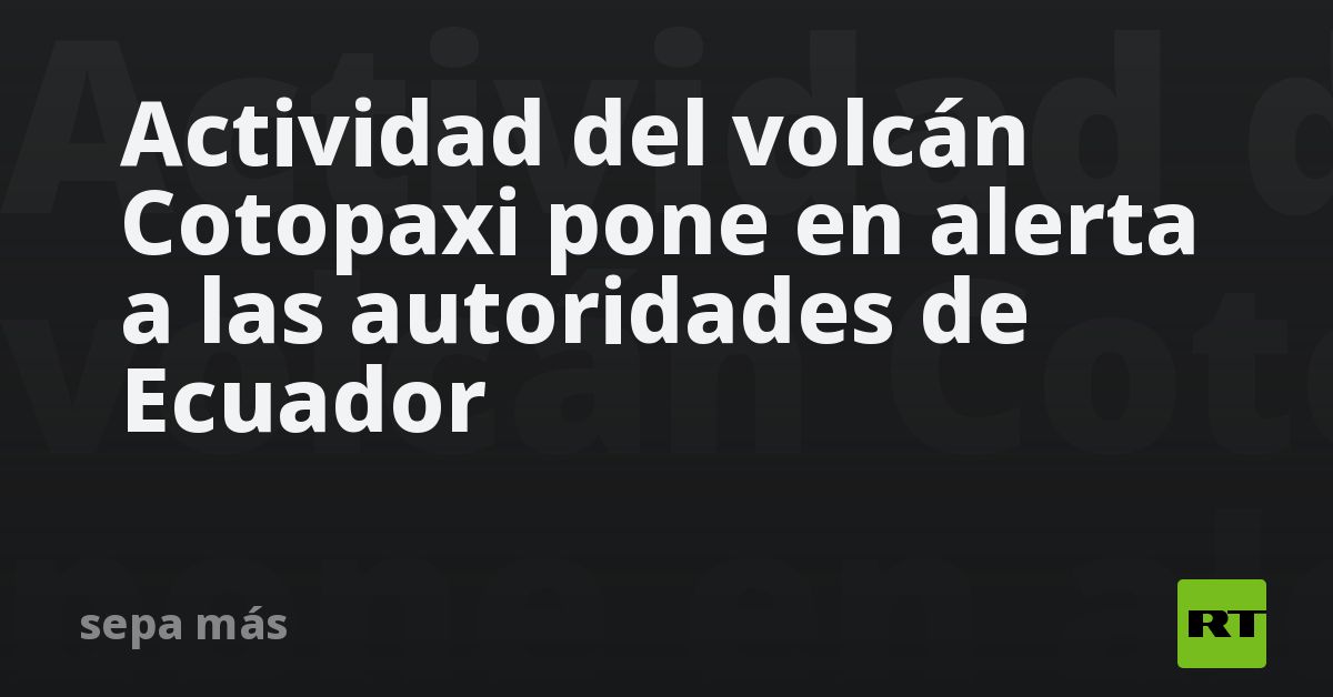 actividad-del-volcan-cotopaxi-pone-en-alerta-a-las-autoridades-de-ecuador