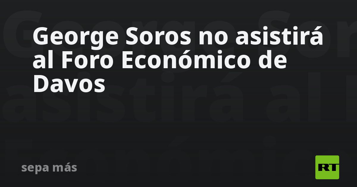 George Soros no asistirá al Foro Económico de Davos