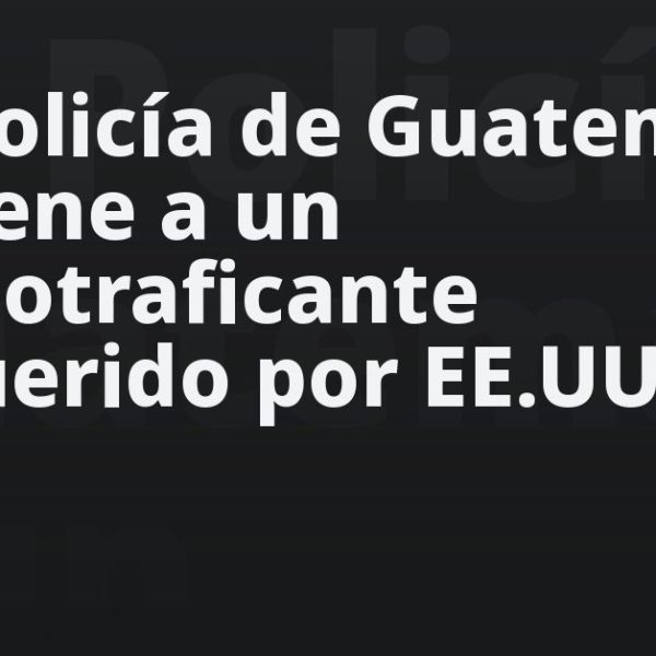 La Policía de Guatemala detiene a un narcotraficante requerido por EE.UU.