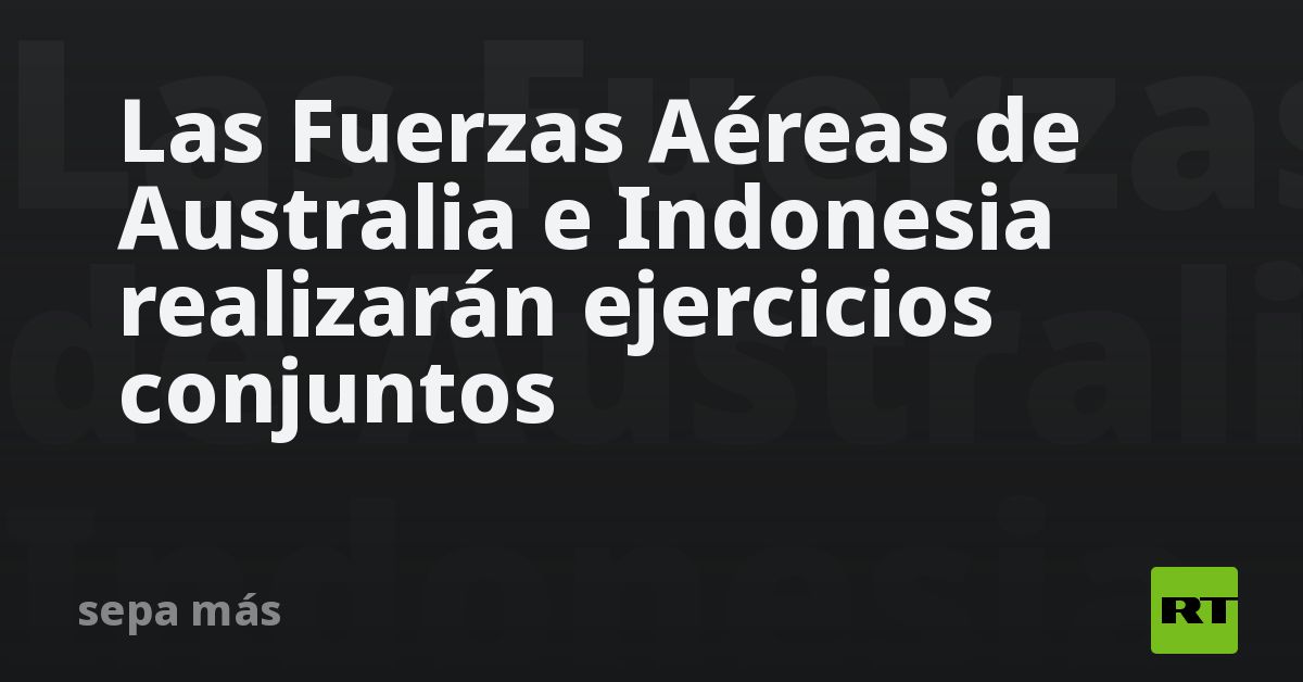 las-fuerzas-aereas-de-australia-e-indonesia-realizaran-ejercicios-conjuntos