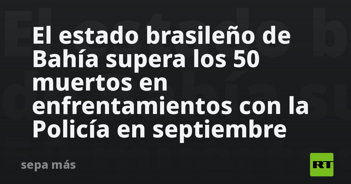 el-estado-brasileno-de-bahia-supera-los-50-muertos-en-enfrentamientos-con-la-policia-en-septiembre