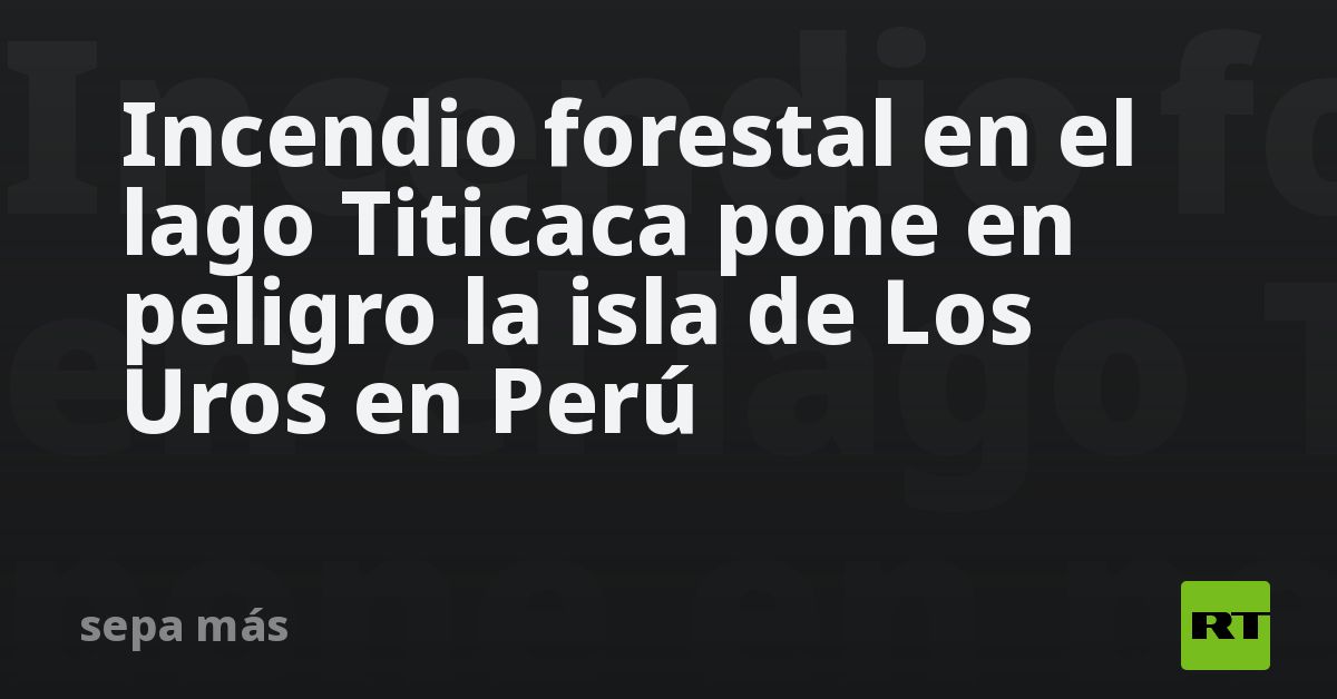incendio-forestal-en-el-lago-titicaca-pone-en-peligro-la-isla-de-los-uros-en-peru