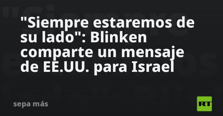 “siempre-estaremos-de-su-lado”:-blinken-comparte-un-mensaje-de-eeuu.-para-israel