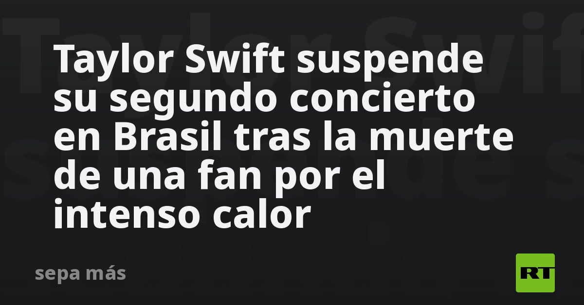 taylor-swift-suspende-su-segundo-concierto-en-brasil-tras-la-muerte-de-una-fan-por-el-intenso-calor